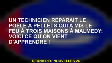 Un technicien a réparé le poêle à granulés qui a mis le feu à trois maisons à Malmedy: voici ce que