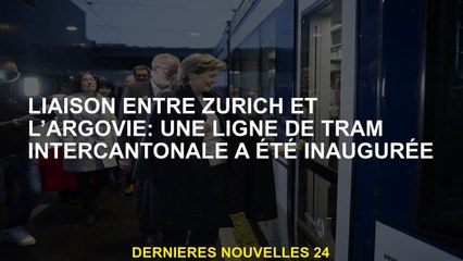 Connexion entre Zurich et Argovie: une ligne de tramway intercantonale a été inaugurée