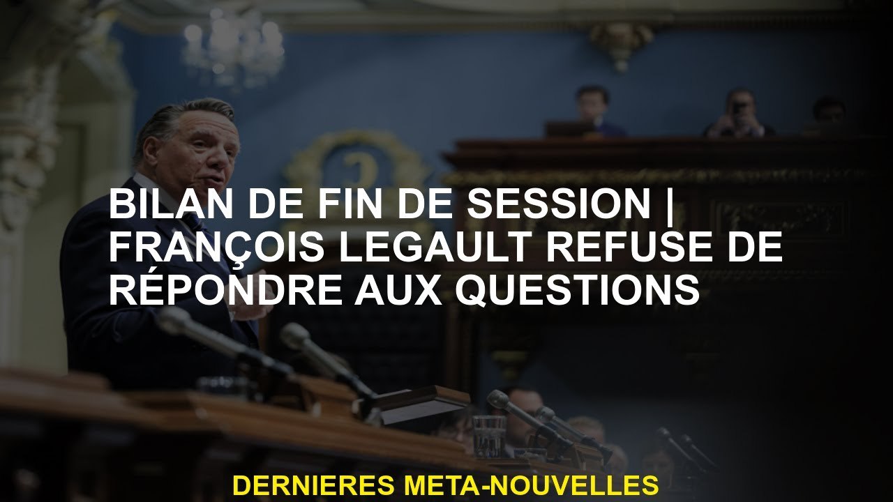 Évaluation de la fin de la sessionFrançois Legault refuse de répondre aux questions