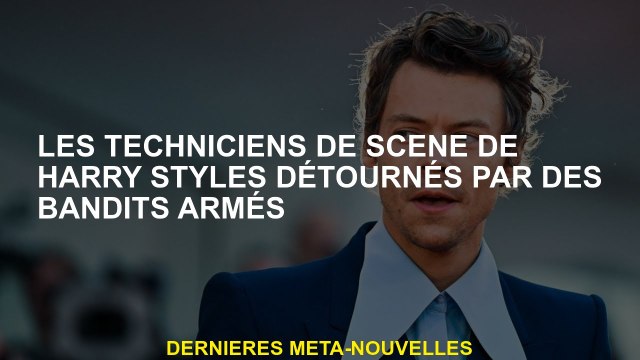 Les techniciens de la scène Harry Styles détournés par des bandits armés