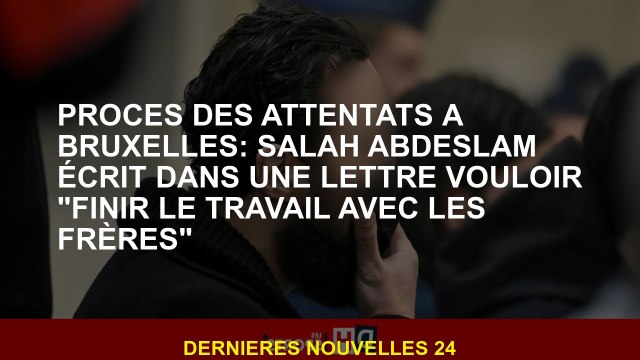 Trial d'attaques à Bruxelles: Salah Abdeslam écrit dans une lettre voulant terminer le travail avec