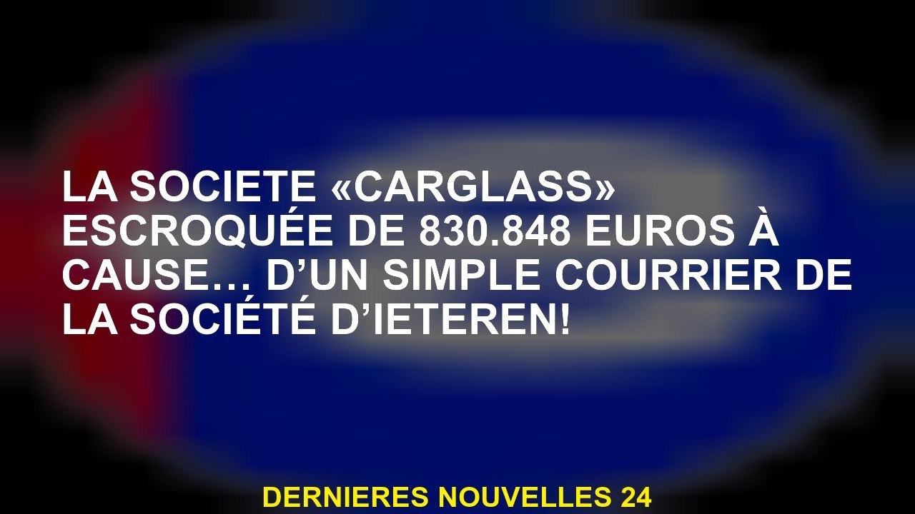 La société "Carglass" a é par 830 848 euros en raison d'une simple lettre de la compagnie d'Ieterren