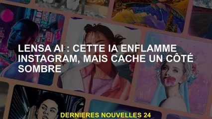 Lensa AI: Cet Instagram enflamme l'IA, mais cache un côté sombre