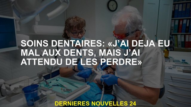 Soins dentaires: J'ai déjà eu des maux de dents, mais j'ai attendu de les perdre