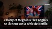 « Harry et Meghan » : les Anglais se lâchent sur la série de Netflix