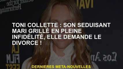 Toni Collette: Son attrayant son mari grillé dans une infidélité complète, elle demande le divorce!