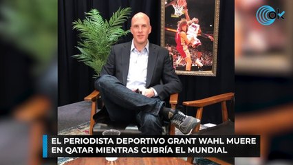 El periodista deportivo Grant Wahl muere en Qatar mientras cubría el Mundial