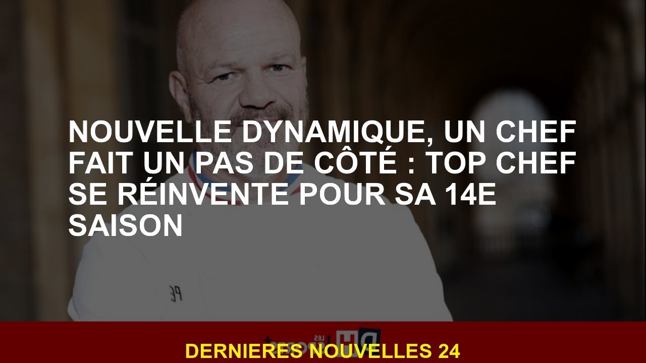 New Dynamic, un chef fait un pas de côté: Top Chef se réinvente pour sa 14e saison