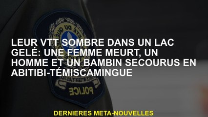 Leur vélo de montagne sombre dans un lac gelé: une femme meurt, un homme et un enfant en bas âge à A