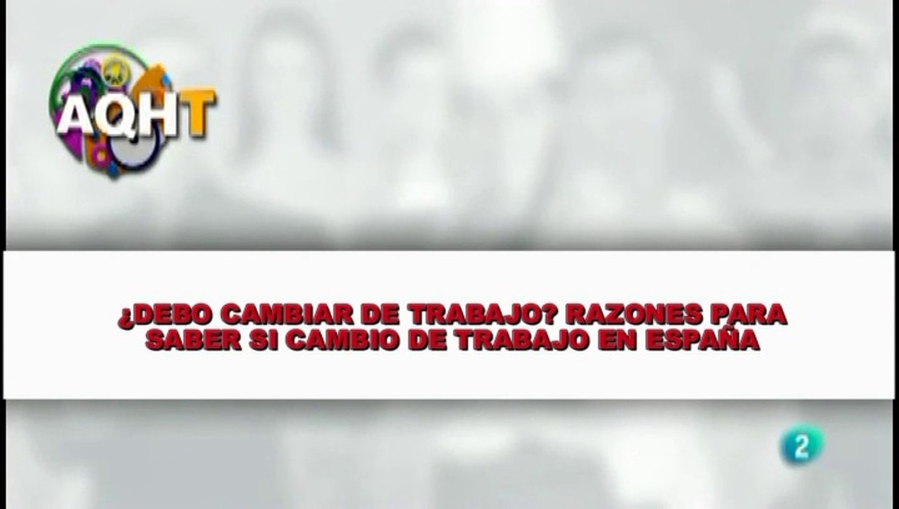 ¿DEBO CAMBIAR DE TRABAJO?   RAZONES PARA SABER SI CAMBIO DE TRABAJO EN ESPAÑA