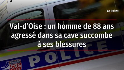 Val-d’Oise : un homme de 88 ans agressé dans sa cave succombe à ses blessures
