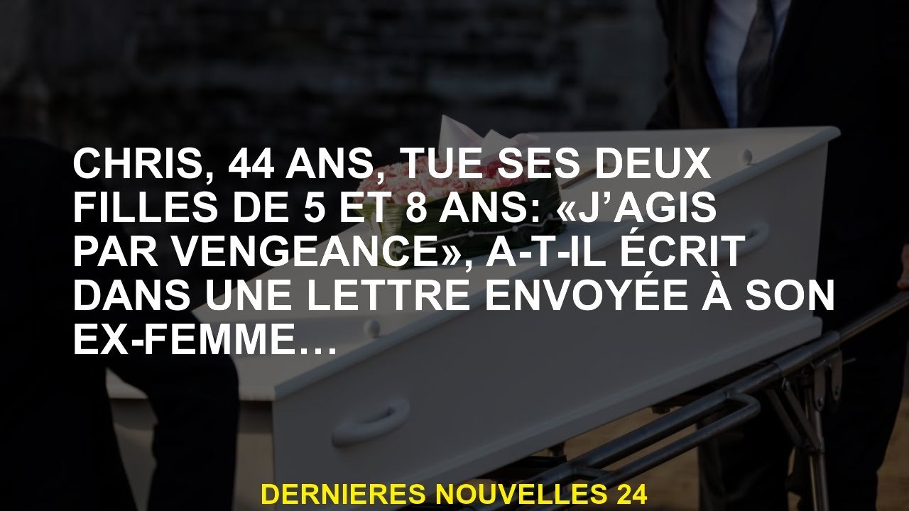 Chris, 44 ans, tue ses deux filles à l'âge de 5 et 8 ans: "J'agis de vengeance", a-t-il écrit dans u
