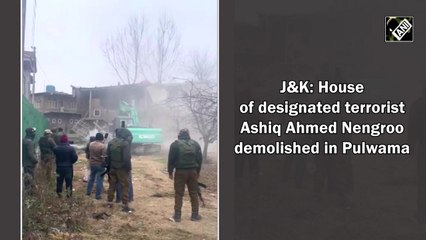 House of designated terrorist Ashiq Ahmed Nengroo demolished in  Jammu and Kashmir's Pulwama