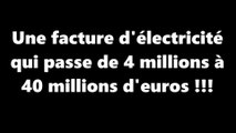 Une facture d'électricité  qui passe de 4 millions à  40 millions d'euros !!!