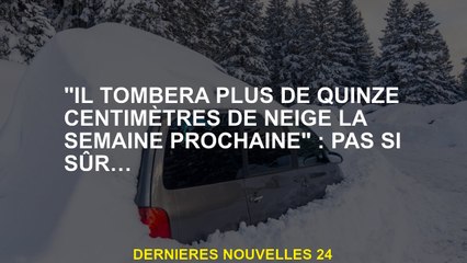 "Il tombera plus de quinze centimètres de neige la semaine prochaine": pas si sûr ...