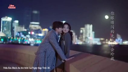 Tập 36 - Nếu Em Bình An Đó Mới Là Ngày Đẹp Trời (Thuyết minh)_DV Trương Hàn, Từ Lộ, Vương Thụy Tử, Hồng Nghiêu