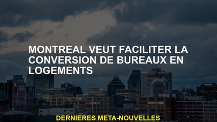Montréal veut faciliter la conversion des bureaux en logements