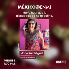 México en mí: María Ruiz: que la discapacidad no te defina.