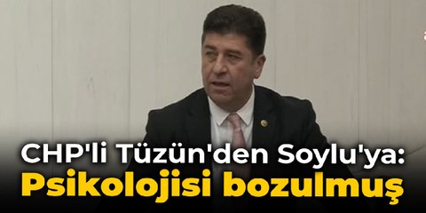 CHP'li Tüzün'den Soylu'ya: Psikolojisi bozulmuş