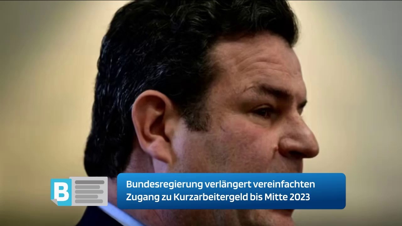 Bundesregierung verlängert vereinfachten Zugang zu Kurzarbeitergeld bis Mitte 2023
