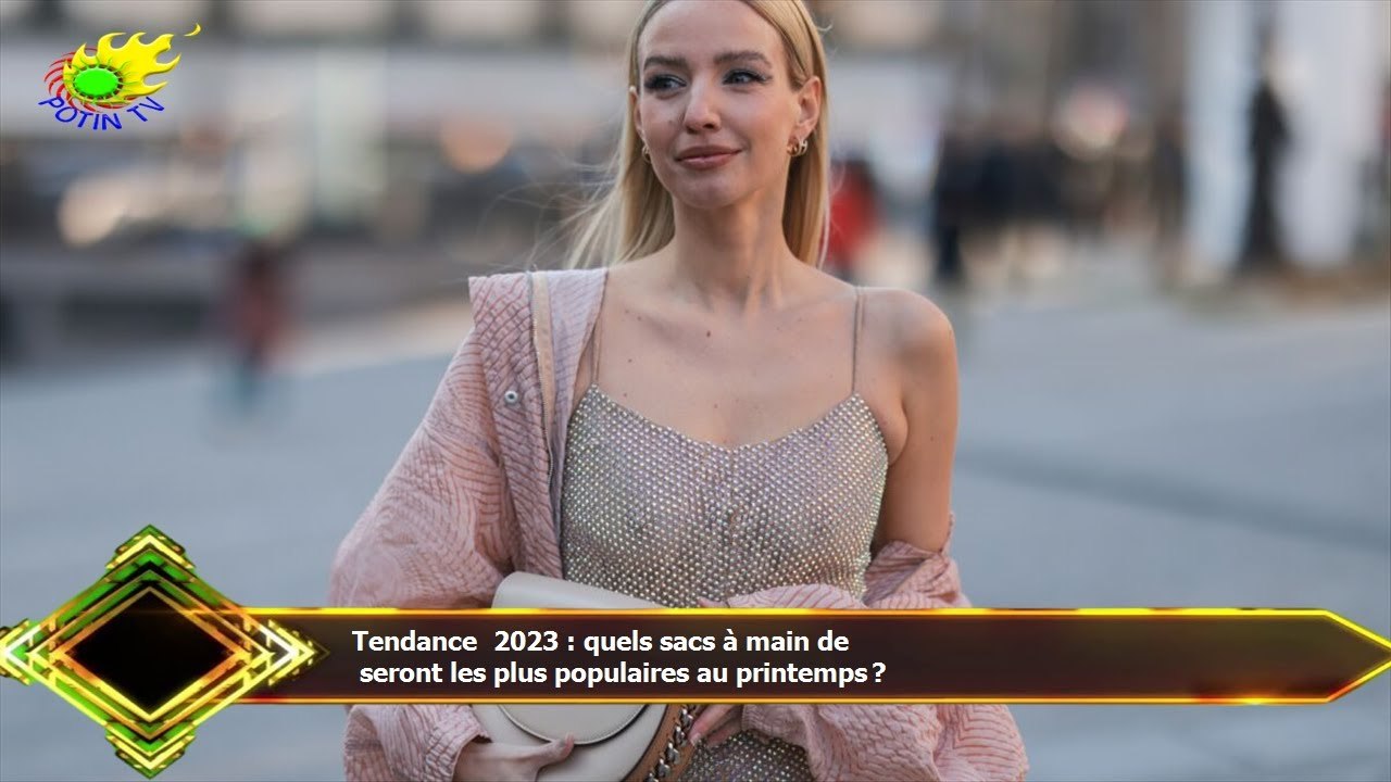 Tendance 2023 : quels sacs à main de  seront les plus populaires au printemps ?
