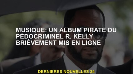 Musique: un album pirate du pédodiminal R. Kelly a brièvement mis en ligne