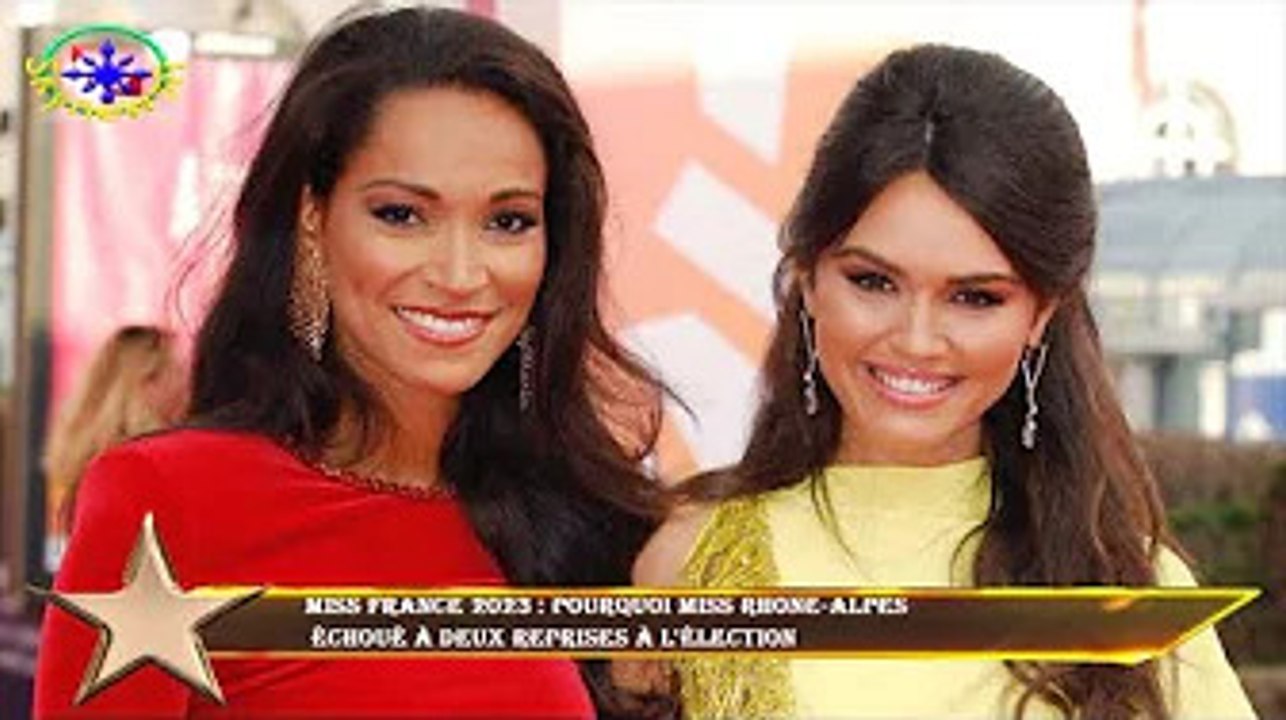 Miss France 2023 : pourquoi Miss Rhone-Alpes  échoué à deux reprises à l'élection