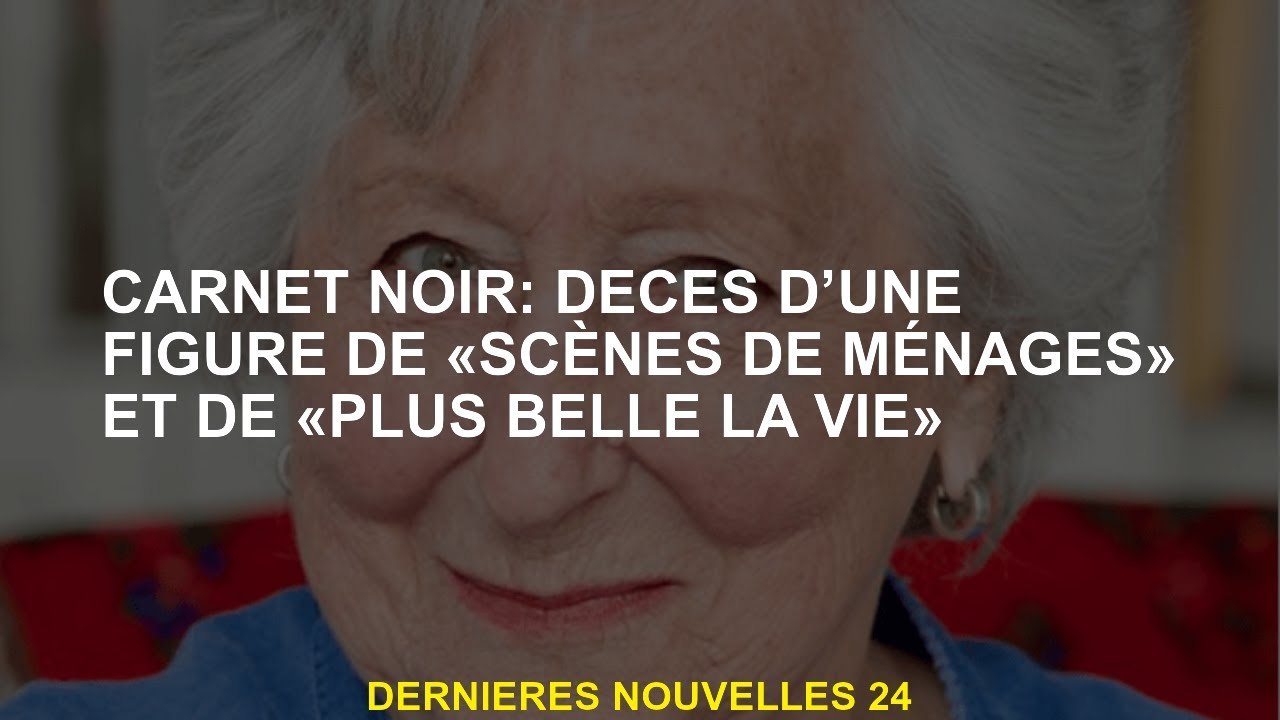 Carnet noir: mort d'une figure de "scènes de ménage" et "une vie plus belle"