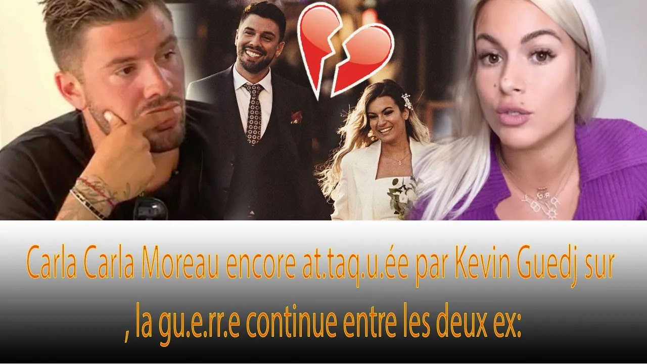 Depuis la rupture, Kevin Guedj n'a cessé d'attaquer Carla Moreau sur les réseaux sociaux : ❗❗