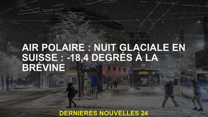 Air polaire: nuit glacée en Suisse: -18,4 degrés à Brévine