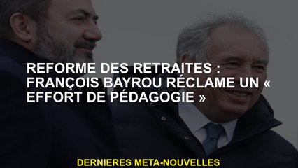 Réforme des pensions: François Bayrou prétend un "effort de pédagogie"