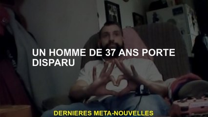 Un homme de 37 ans qui a disparu