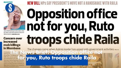 The News Brief: Opposition office not for you, Ruto troops chide Raila