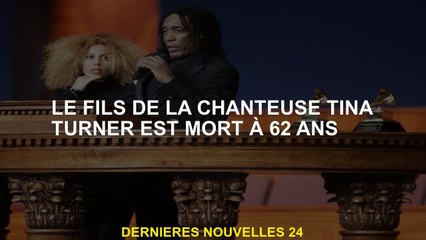 Le fils de la chanteuse Tina Turner est décédé à 62 ans