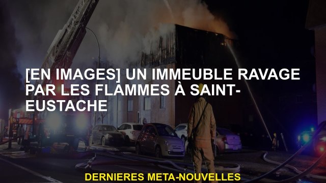 [En images] Un bâtiment ravagé par les flammes à Saint-Eustache