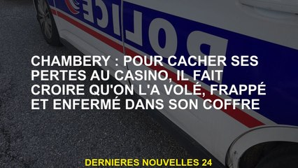 Chambéry: Pour cacher ses pertes dans le casino, il fait croire que nous l'avons volé, frappé et enf