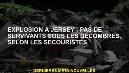 Explosion à Jersey: pas de survivants sous les décombres, selon les sauveteurs