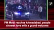 PM Modi receives grand welcome as he reaches Ahmedabad