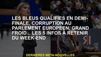 Les Blues se sont qualifiés en demi-finale, corruption au Parlement européen, très froid ... les 5 i