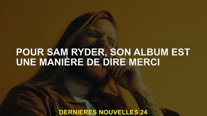 Pour Sam Ryder, son album est une façon de dire merci