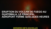 Fuego Volcano Eruption au Guatemala, l'aéroport principal a fermé pendant quelques heures