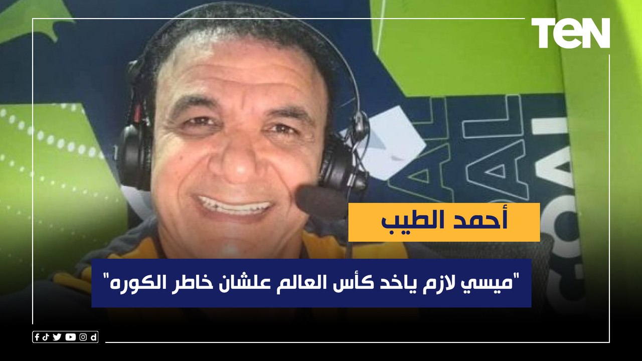 "ميسي لازم ياخد كأس العالم علشان خاطر الكوره".. أحمد الطيب يوضح رأيه في لقاء "الأرجنتين x كرواتيا"