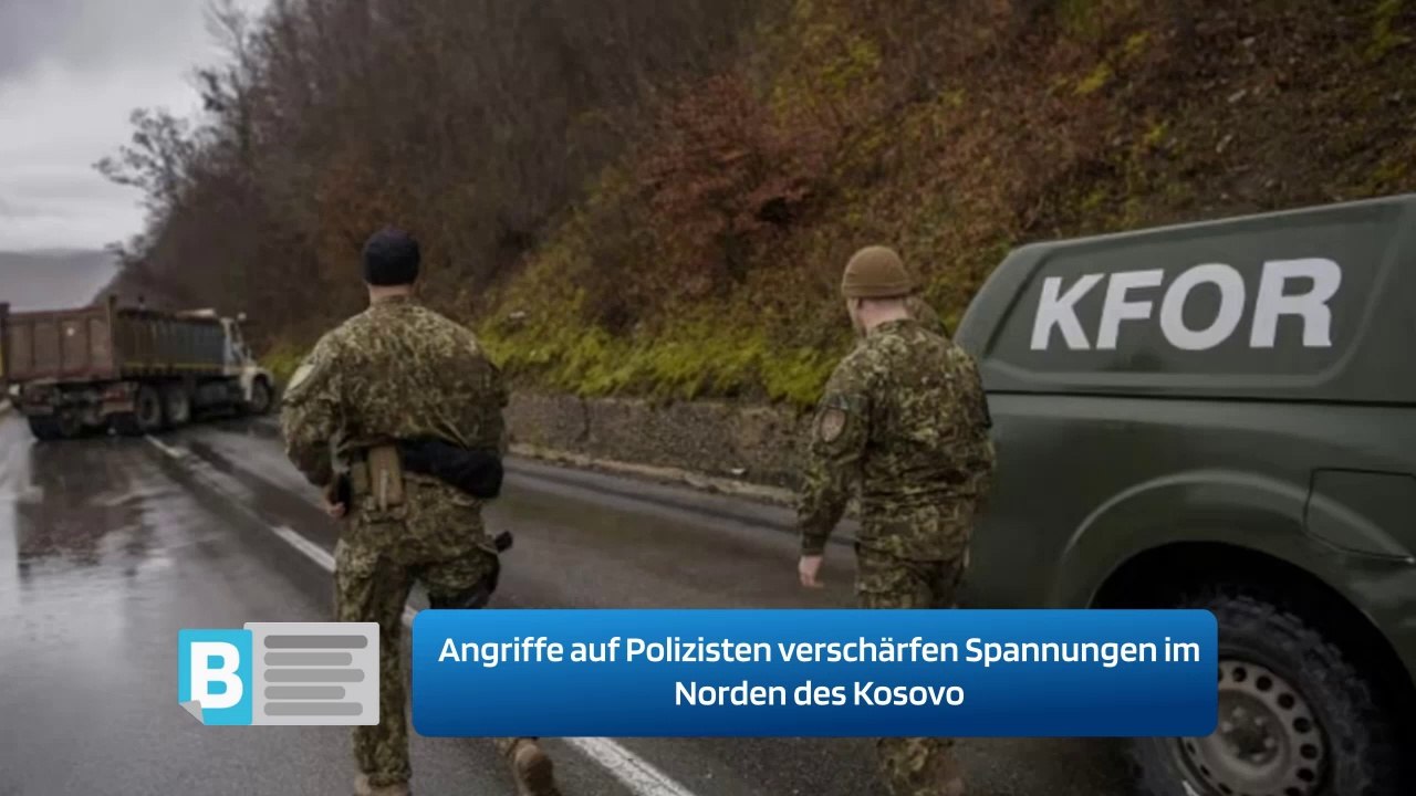 Angriffe auf Polizisten verschärfen Spannungen im Norden des Kosovo