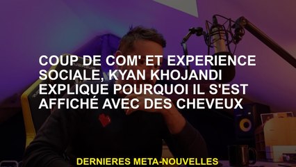 Com 'et expérience sociale, Kyan Khojandi explique pourquoi il s'est posté avec les cheveux