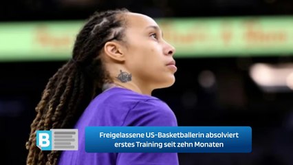 Freigelassene US-Basketballerin absolviert erstes Training seit zehn Monaten
