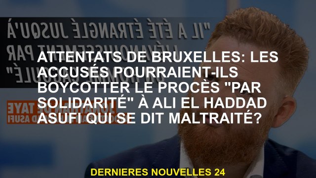 Bruxelles Attaque: l'accusé a-t-il boycott le procès de la solidarité à Ali el Haddad Asufi qui a