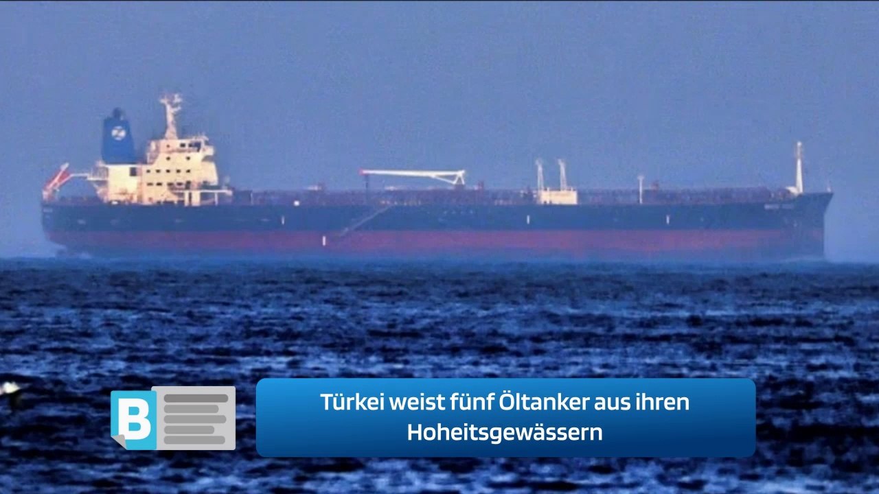 Türkei weist fünf Öltanker aus ihren Hoheitsgewässern
