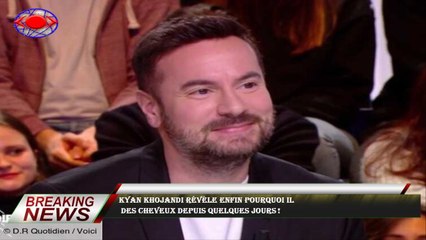 Kyan Khojandi révèle ENFIN pourquoi il  des cheveux depuis quelques jours !