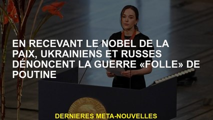 En recevant le Nobel Peace Nobel, les Ukrainiens et les Russes dénoncent la guerre "folle" de Poutin