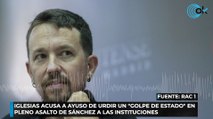 Iglesias acusa a Ayuso de urdir un golpe de estado en pleno asalto de Sánchez a las instituciones